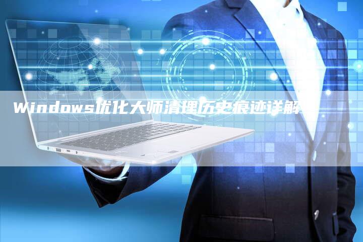 Windows优化大师清理历史痕迹详解