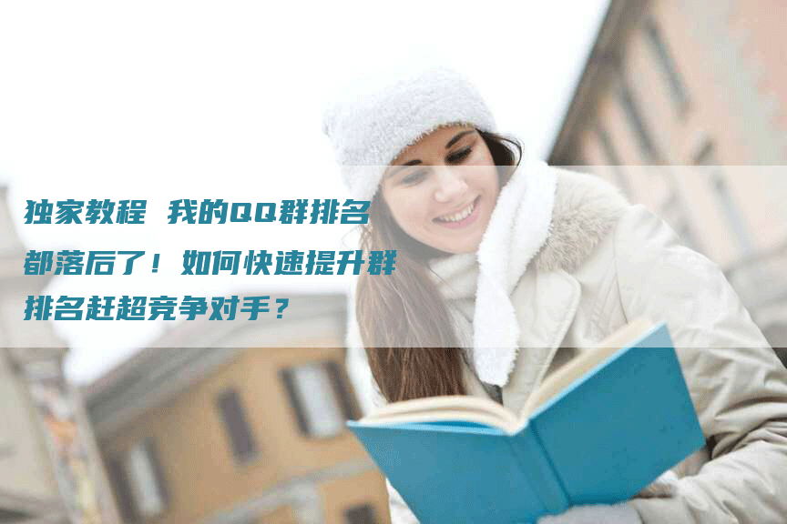 独家教程 我的QQ群排名都落后了！如何快速提升群排名赶超竞争对手？