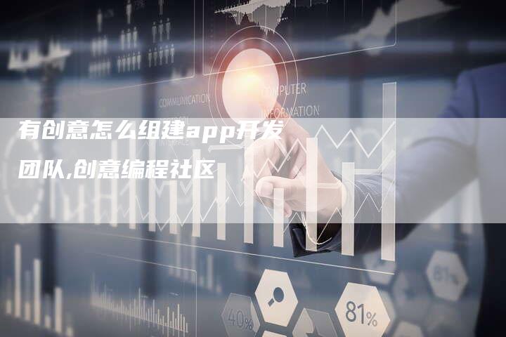 有创意怎么组建app开发团队,创意编程社区