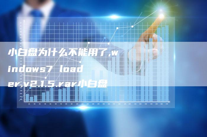 小白盘为什么不能用了,windows7 loader.v2.1.5.rar小白盘