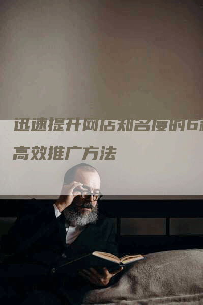 迅速提升网店知名度的6种高效推广方法-网站排名优化网