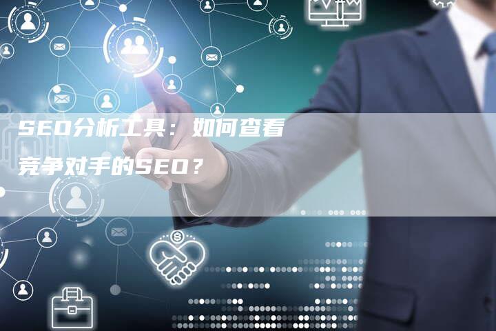 SEO分析工具：如何查看竞争对手的SEO？