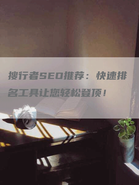 搜行者SEO推荐：快速排名工具让您轻松登顶！