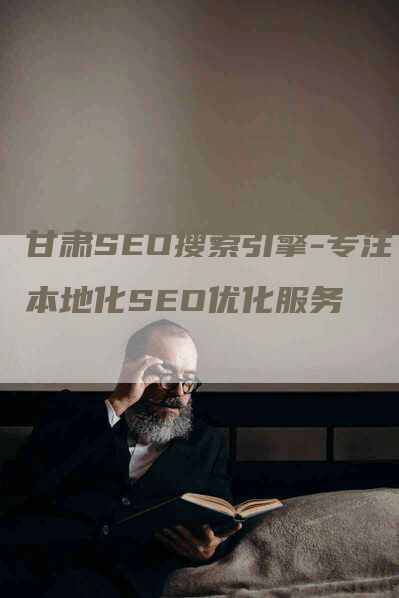 甘肃SEO搜索引擎-专注本地化SEO优化服务-网站排名优化网