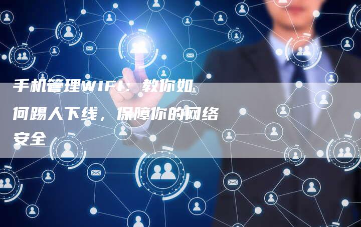 手机管理WiFi：教你如何踢人下线，保障你的网络安全