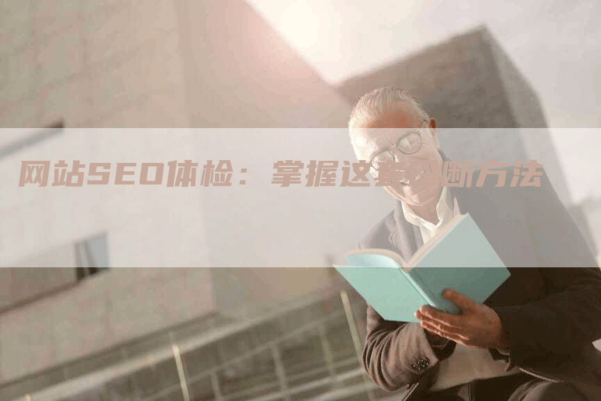 网站SEO体检：掌握这套诊断方法-网站排名优化网