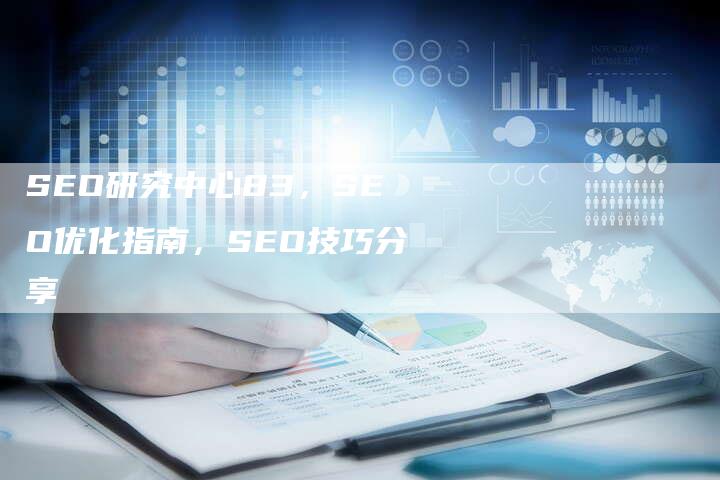 SEO研究中心83，SEO优化指南，SEO技巧分享