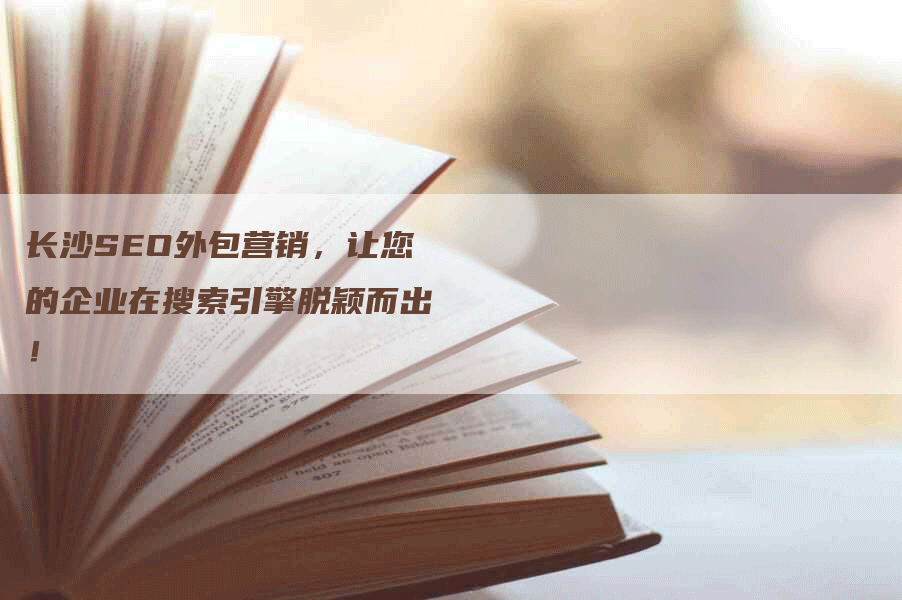 长沙SEO外包营销，让您的企业在搜索引擎脱颖而出！-网站排名优化网