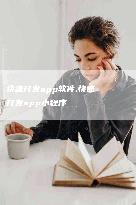 快速开发app软件,快速开发app小程序