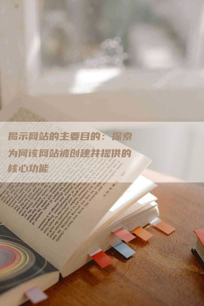 揭示网站的主要目的：探索为何该网站被创建并提供的核心功能-网站排名优化网