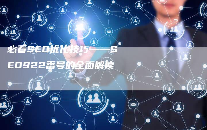 必看SEO优化技巧——SEO922番号的全面解读-网站排名优化网