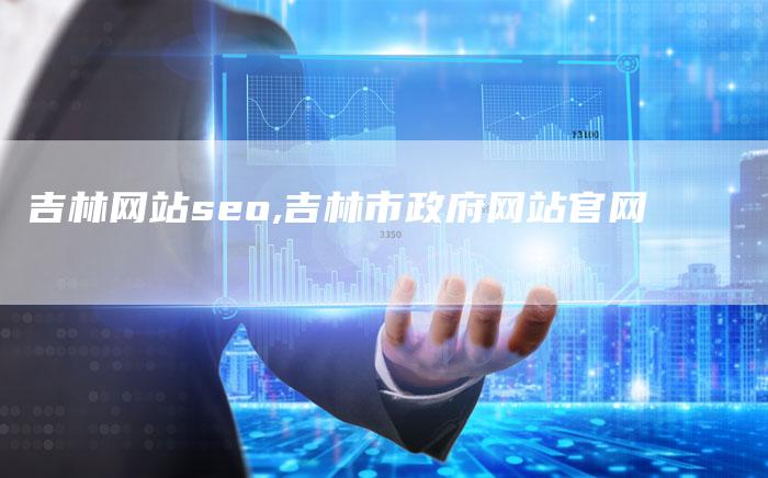 吉林网站seo,吉林市政府网站官网