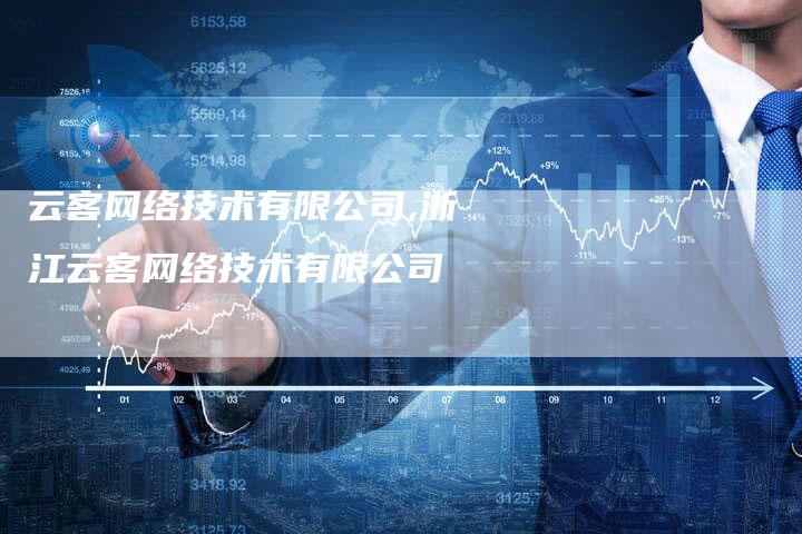 云客网络技术有限公司,浙江云客网络技术有限公司