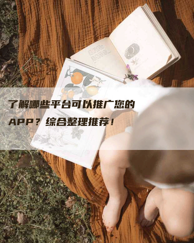 了解哪些平台可以推广您的APP？综合整理推荐！-网站排名优化网