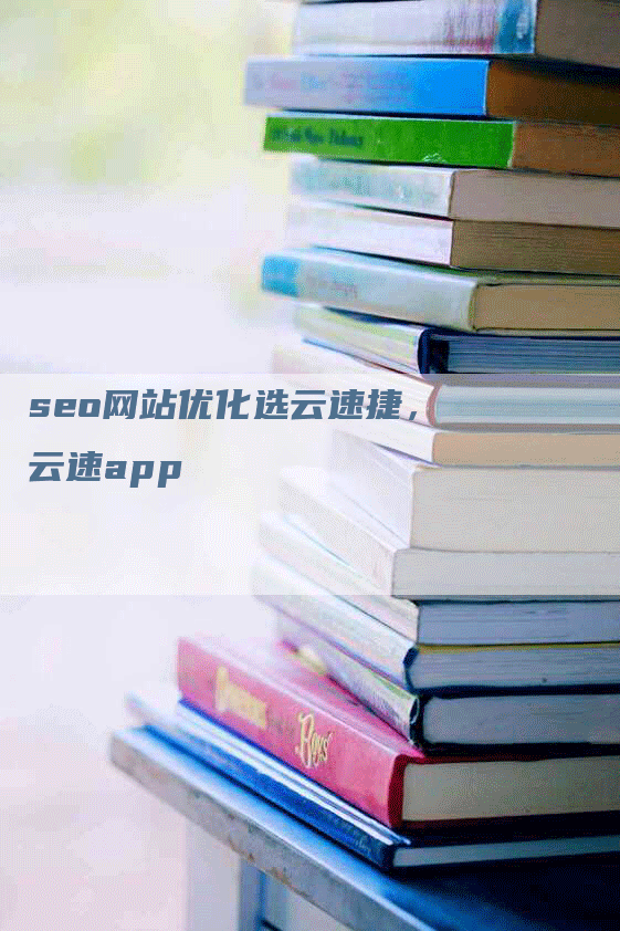 seo网站优化选云速捷，云速app