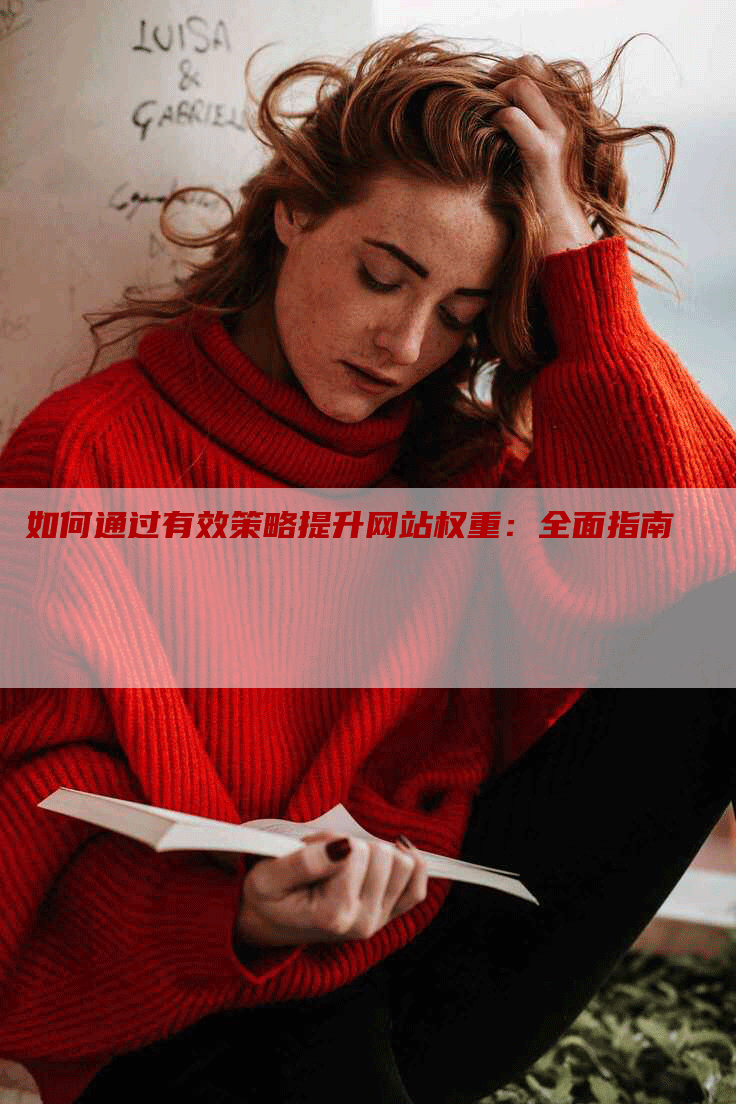 如何通过有效策略提升网站权重：全面指南