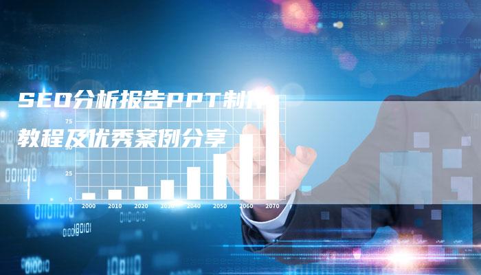 SEO分析报告PPT制作教程及优秀案例分享-网站排名优化网