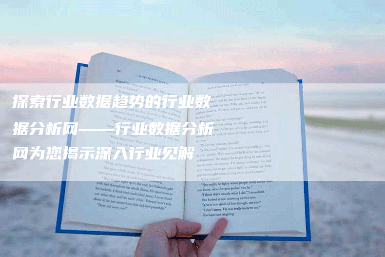 探索行业数据趋势的行业数据分析网——行业数据分析网为您揭示深入行业见解-网站排名优化网