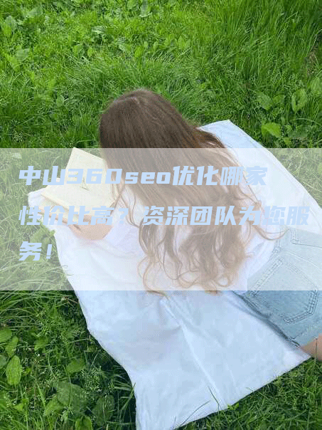 中山360seo优化哪家性价比高？资深团队为您服务！-网站排名优化网