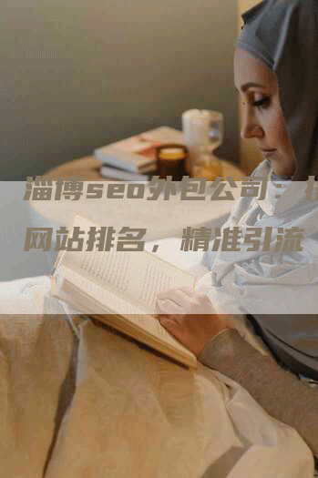 淄博seo外包公司：提升网站排名，精准引流