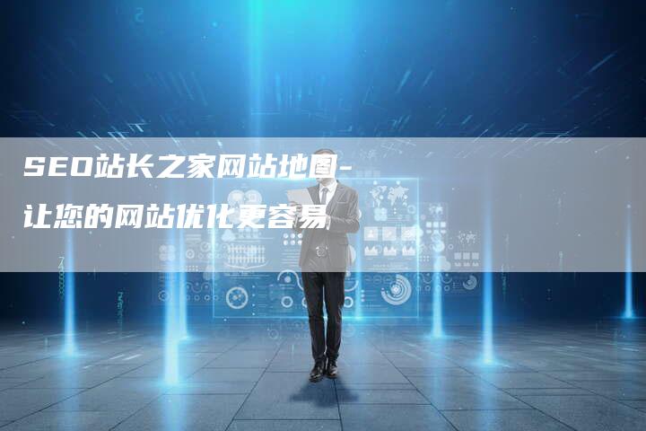 SEO站长之家网站地图-让您的网站优化更容易