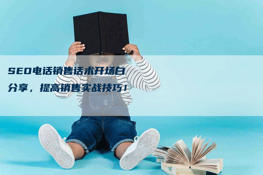 SEO电话销售话术开场白分享，提高销售实战技巧！-网站排名优化网