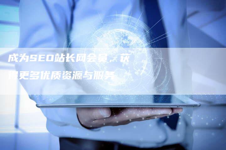 成为SEO站长网会员，获得更多优质资源与服务-网站排名优化网