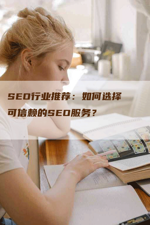 SEO行业推荐：如何选择可信赖的SEO服务？