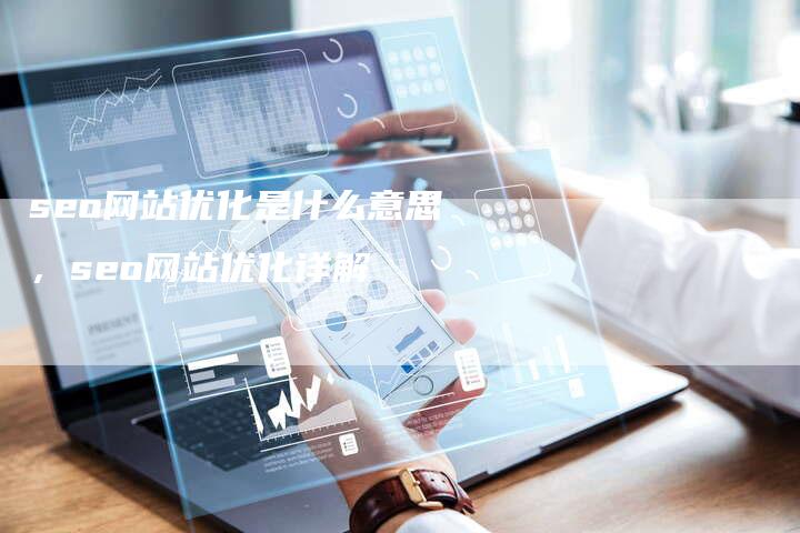 seo网站优化是什么意思，seo网站优化详解