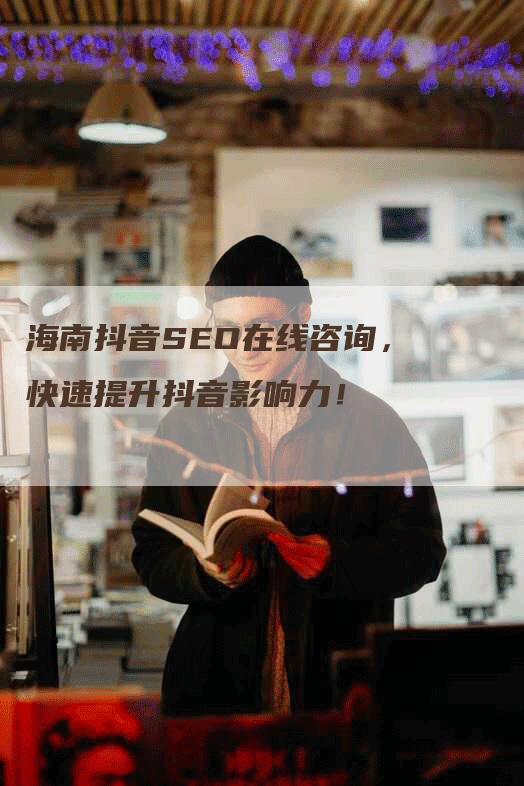 海南抖音SEO在线咨询，快速提升抖音影响力！