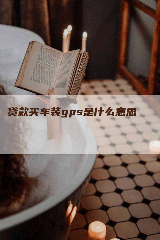 贷款买车装gps是什么意思