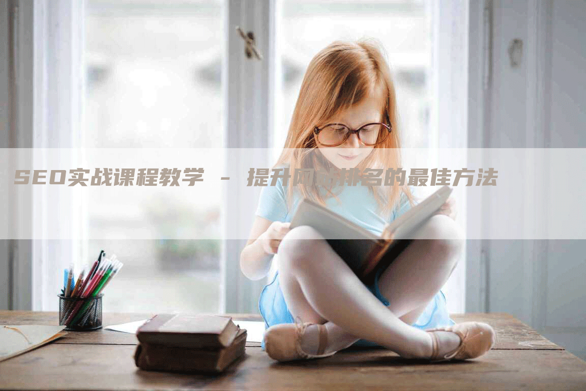 SEO实战课程教学 - 提升网站排名的最佳方法-网站排名优化网