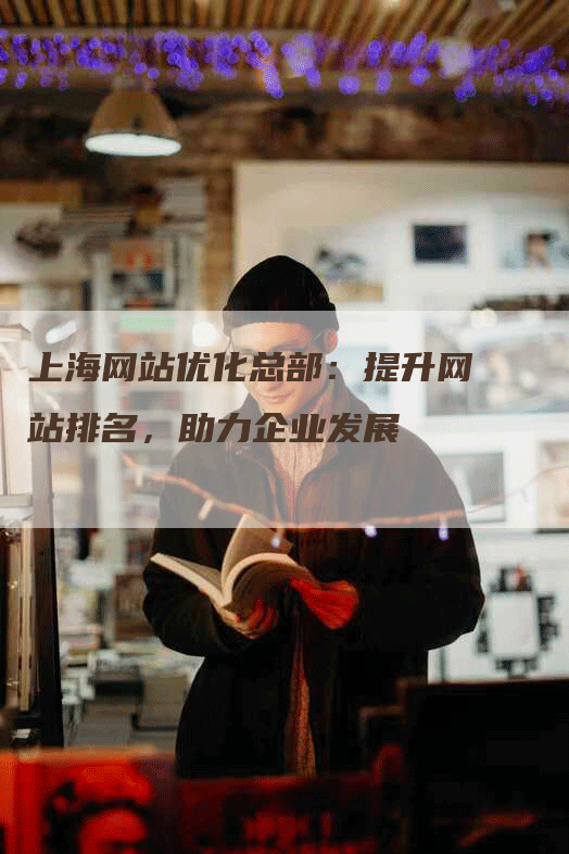 上海网站优化总部：提升网站排名，助力企业发展