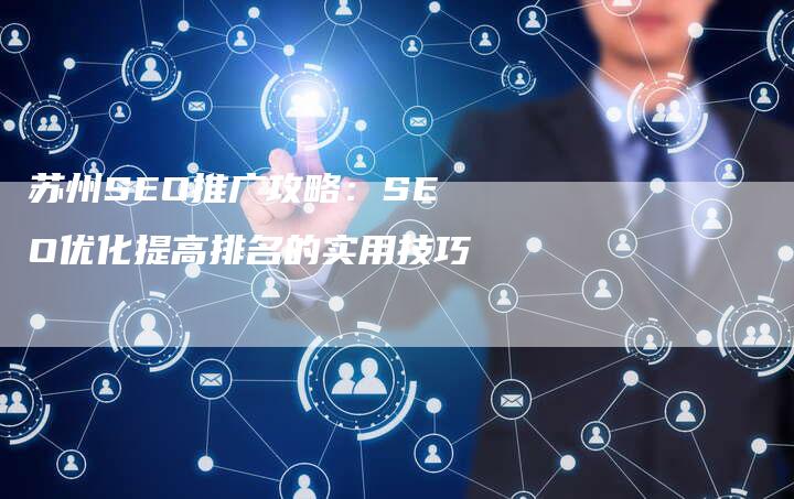 苏州SEO推广攻略：SEO优化提高排名的实用技巧