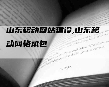 山东移动网站建设,山东移动网格承包-网站排名优化网