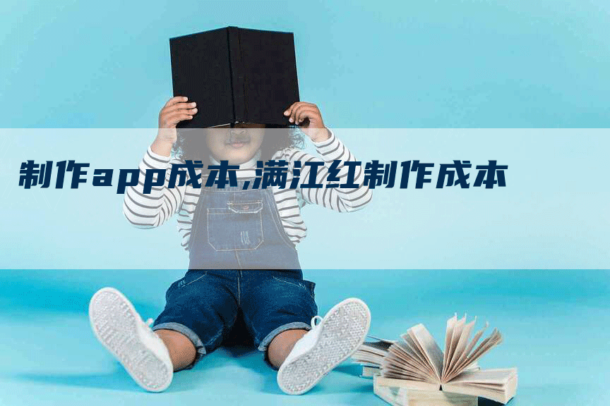 制作app成本,满江红制作成本-网站排名优化网