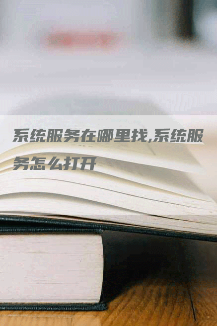 系统服务在哪里找,系统服务怎么打开