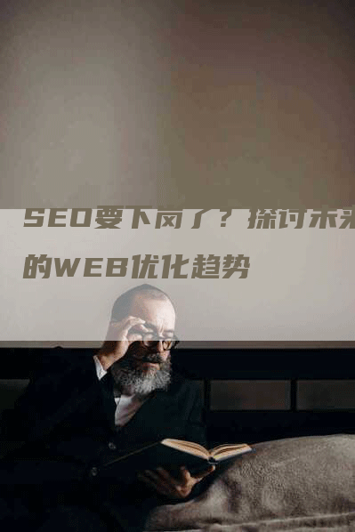 SEO要下岗了？探讨未来的WEB优化趋势