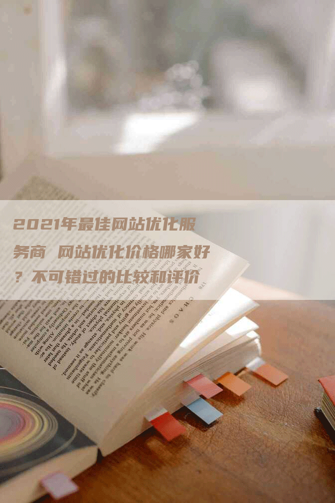 2021年最佳网站优化服务商 网站优化价格哪家好？不可错过的比较和评价