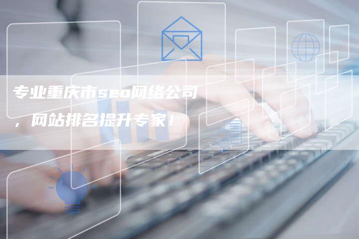 专业重庆市seo网络公司，网站排名提升专家！