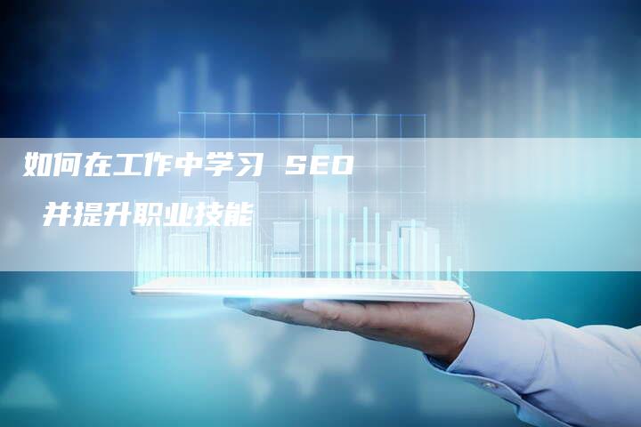 如何在工作中学习 SEO 并提升职业技能