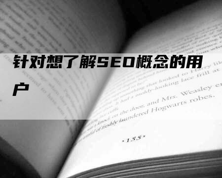 针对想了解SEO概念的用户-网站排名优化网