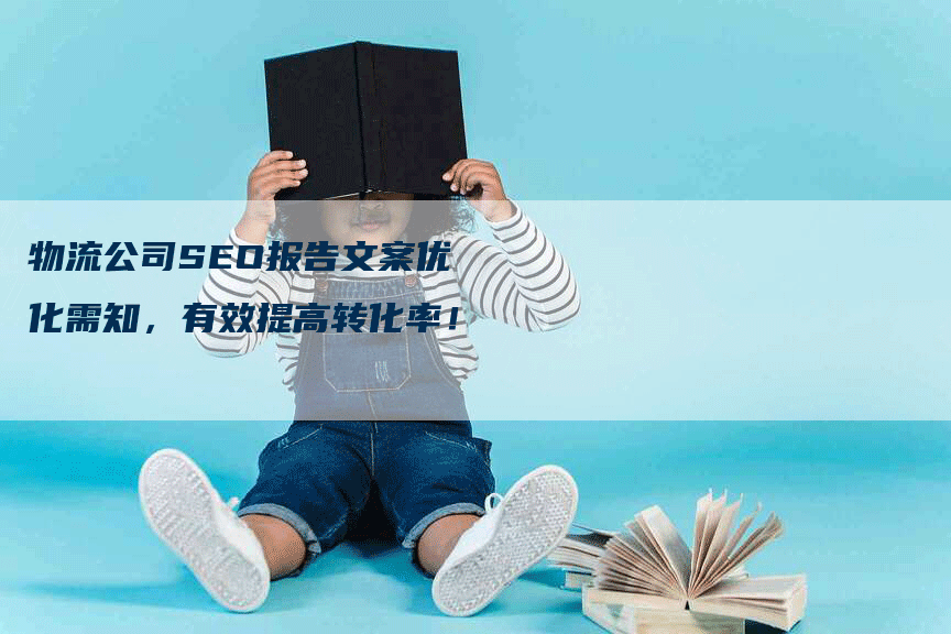 物流公司SEO报告文案优化需知，有效提高转化率！