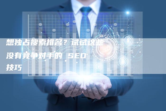 想独占搜索排名？试试这些没有竞争对手的 SEO 技巧