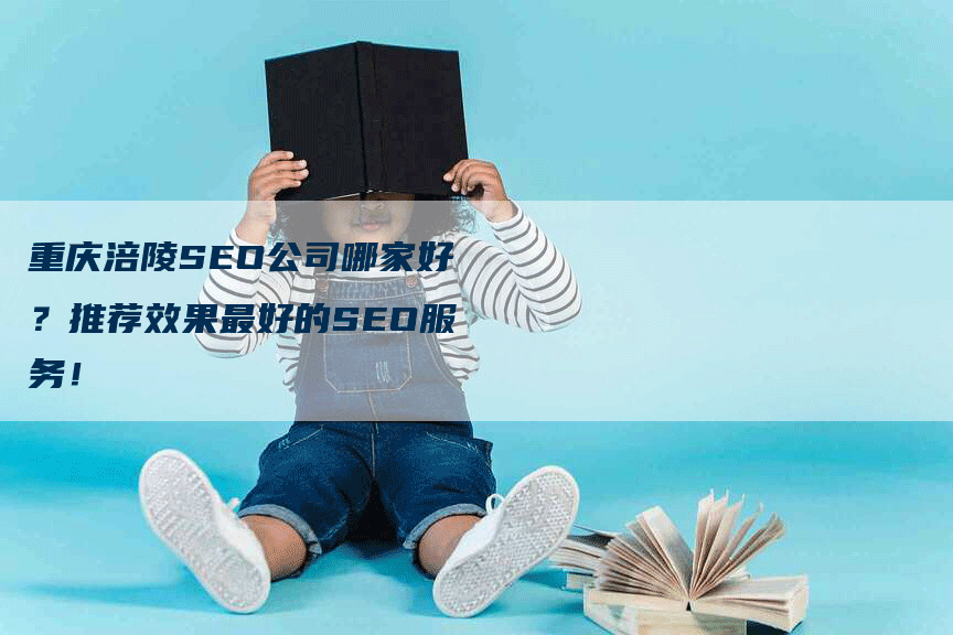 重庆涪陵SEO公司哪家好？推荐效果最好的SEO服务！-网站排名优化网