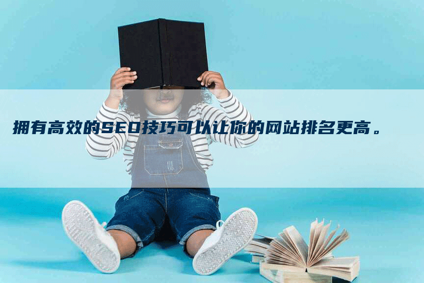 拥有高效的SEO技巧可以让你的网站排名更高。