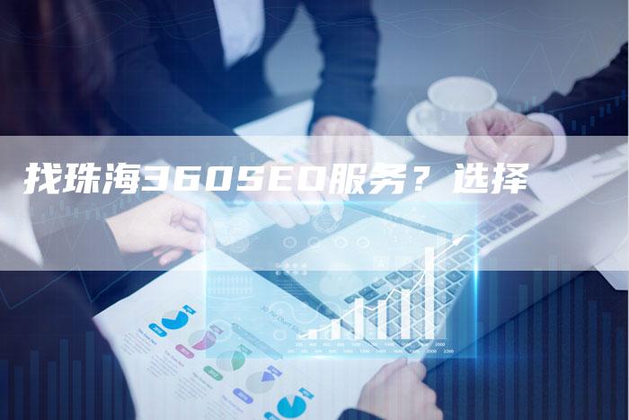 找珠海360SEO服务？选择-网站排名优化网