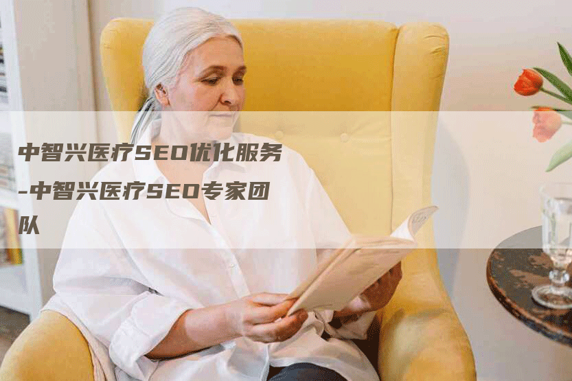 中智兴医疗SEO优化服务-中智兴医疗SEO专家团队-网站排名优化网