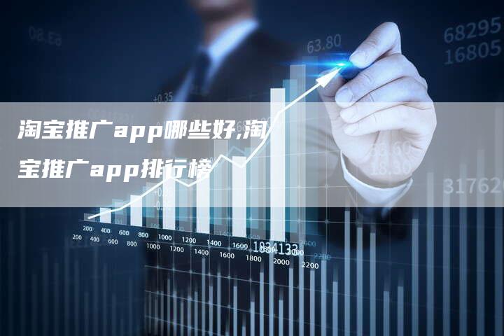 淘宝推广app哪些好,淘宝推广app排行榜-网站排名优化网