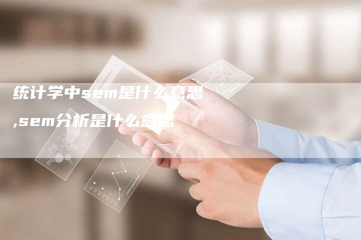 统计学中sem是什么意思,sem分析是什么意思